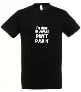 I'm here I'm awake Don't Push It Tshirt