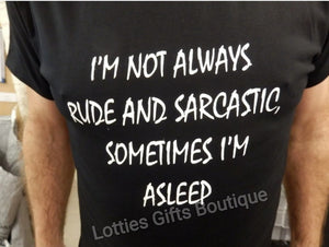 I'm not always Rude and Sarcastic Novelty Tshirt